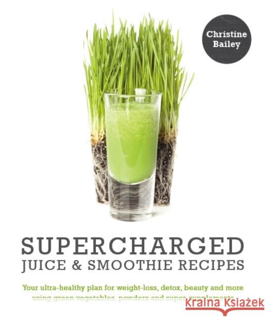 Supercharged Juice and Smoothie Recipes: Lose Weight * Feel Energized * Christine Bailey 9781848992252