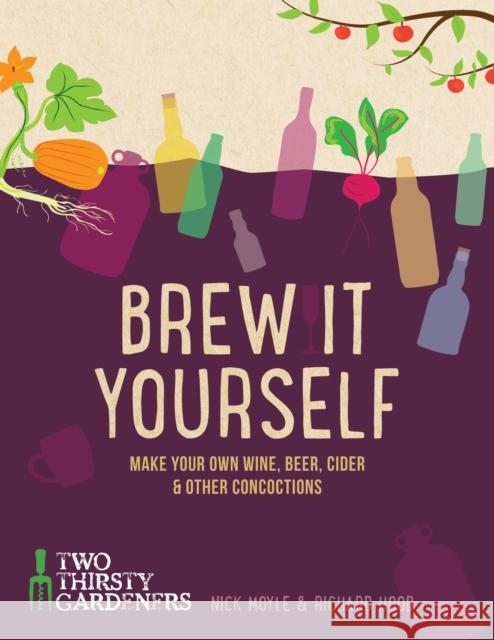 Brew it Yourself: Make your own beer, wine, cider and other concoctions Nick Moyle 9781848992276 Watkins Media Limited