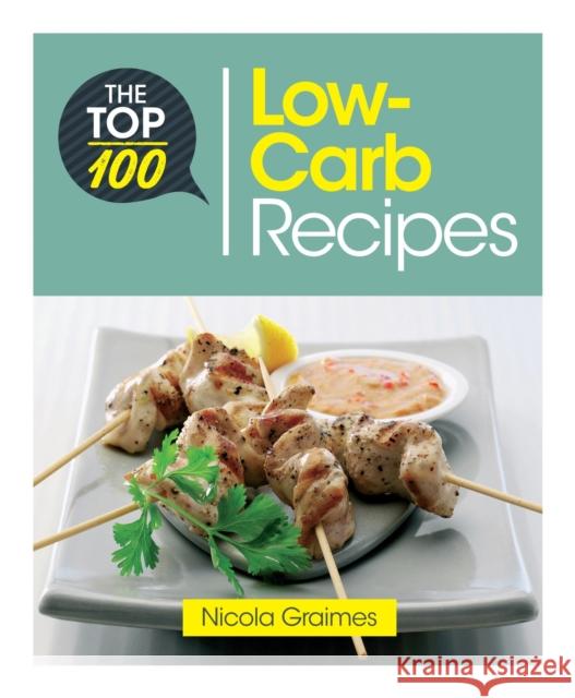 The Top 100 Low-Carb Recipes: Quick and Nutritious Dishes for Easy Low-Carb Eating Nicola Graimes 9781848993020 Watkins Media Limited