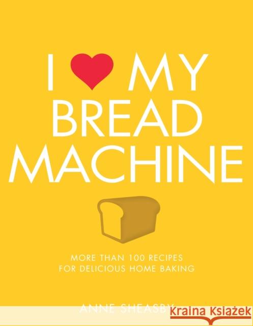 I Love My Bread Machine Anne Sheasby 9781848993174 Nourish