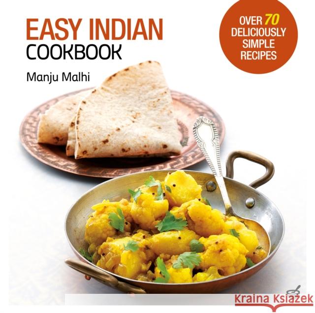 Easy Indian Cookbook: Over 70 Deliciously Simple Recipes Manju Malhi 9781848993853