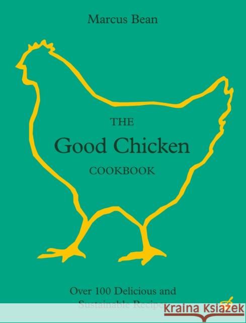 The Good Chicken Cookbook: Over 100 Delicious and Sustainable Recipes Marcus Bean 9781848994249 Nourish