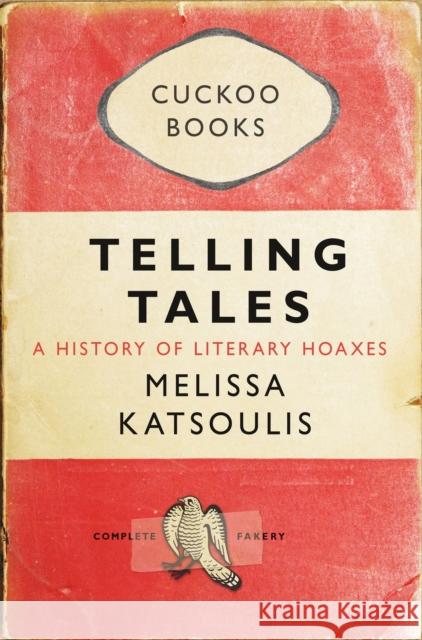 Telling Tales : A History of Literary Hoaxes Melissa Katsoulis 9781849010801 CONSTABLE AND ROBINSON