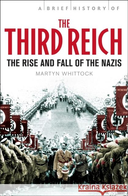 A Brief History of The Third Reich: The Rise and Fall of the Nazis Martyn Whittock 9781849012997