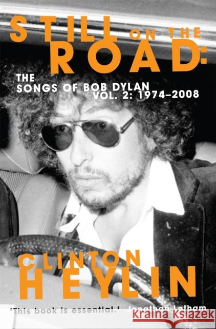 Still on the Road: The Songs of Bob Dylan Vol. 2 1974-2008 Clinton Heylin 9781849015981