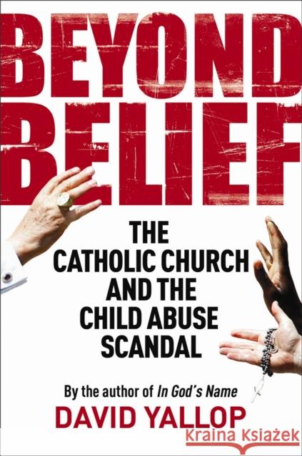 Beyond Belief: The Catholic Church and the Child Abuse Scandal Yallop, David 9781849016360