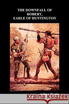 Downfall of Robert Earl of Huntingdon Anthony Munday 9781849021043 Benediction Classics