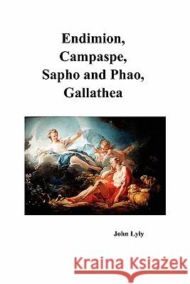 Endimion, Campaspe, Sapho and Phao, Gallathea John Lyly 9781849021296