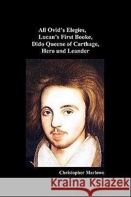 Christopher Marlowe: All Ovid's Elegies, Lucan's First Booke, Dido Queene of Carthage, Hero and Leander Christopher Marlowe 9781849021555 Benediction Classics