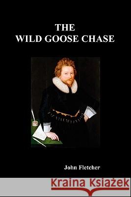 The Wild Goose Chase John Fletcher 9781849021753