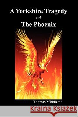 A Yorkshire Tragedy and the Phoenix (Paperback) Middleton, Thomas 9781849021982