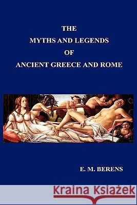 Myths and Legends of Ancient Greece and Rome E. M. Berens 9781849022040 Benediction Books