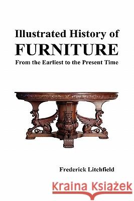 Illustrated History of Furniture: From the Earliest to the Present Time Litchfield, Frederick 9781849022071 Benediction Books