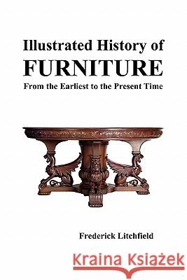 Illustrated History of Furniture: From the Earliest to the Present Time Litchfield, Frederick 9781849022088 Benediction Books