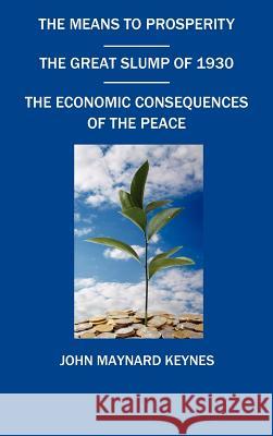 The Means to Prosperity, the Great Slump of 1930, the Economic Consequences of the Peace Keynes, John Maynard 9781849022729