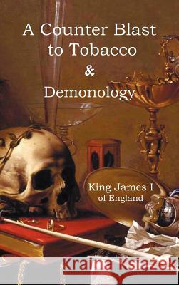 A Counter-Blaste to Tobacco & Demonology James I King of England 9781849023047