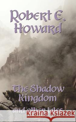 The Shadow Kingdom and Other Tales Robert Ervin Howard 9781849023535 Benediction Classics
