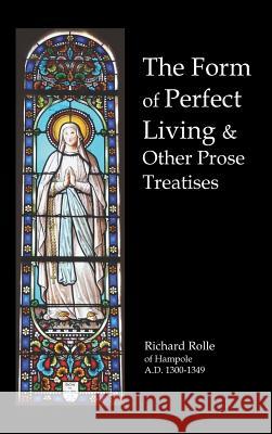 The Form of Perfect Living and Other Prose Treatises Richard Rolle 9781849023597 Benediction Classics