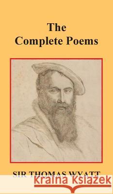 The Complete Poems of Thomas Wyatt Sir Thomas Wyatt 9781849024006