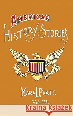 American History Stories, Volume III - with Original Illustrations Mara L. Pratt 9781849024099 Benediction Classics