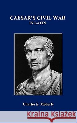 Caesar's Civil War in Latin Charles E. Moberly 9781849026024 Benediction Books