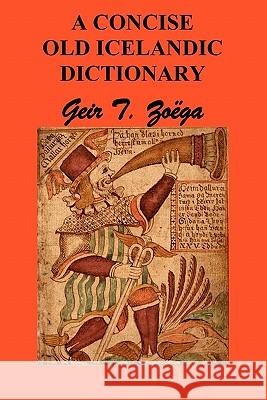 A Concise Dictionary of Old Icelandic Geir T. Zoga Geir T. Zoega 9781849026635 Benediction Classics