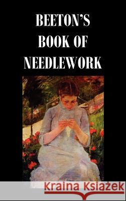 Beeton's Book of Needlework. Consisting of Descriptions and Instructions, Illustrated by Six Hundred Engravings, of Tatting Patterns. Crochet Patterns Beeton, Isabella Mary 9781849026789 Benediction Classics
