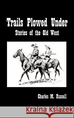 Trails Plowed Under: Stories of the Old West Charles Russell 9781849027243