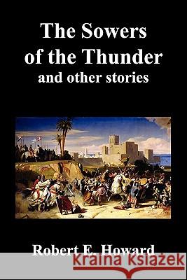 The Sowers of the Thunder, Gates of Empire, Lord of Samarcand, and The Lion of Tiberias Robert Ervin Howard 9781849027298 Benediction Classics