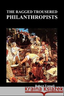 The Ragged Trousered Philanthropists Robert Tressell 9781849027588 Benediction Classics