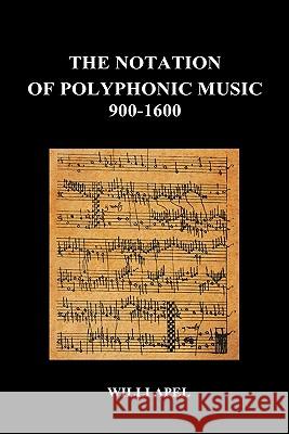 The Notation of Polyphonic Music 900 1600 (Hardback) Apel, Willi 9781849028042 Benediction Classics