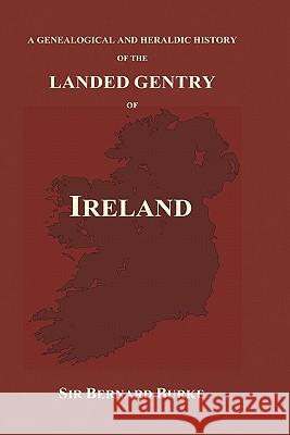 A Genealogical and Heraldic History of the Landed Gentry of Ireland (Hardback) Bernard Burke 9781849028219