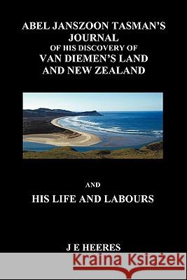 Abel Janzoon Tasman's Journal and His Life and Labours (Paperback) Heeres, J. 9781849028226 Benediction Classics