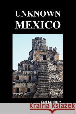 Unknown Mexico (Paperback) Carl Lumholtz 9781849029063 Benediction Classics