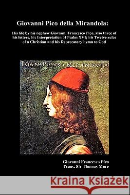 Giovanni Pico della Mirandola: his life by his nephew Giovanni Francesco Pico More, Thomas 9781849029872 Benediction Books