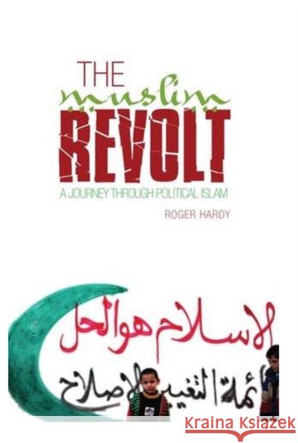 The Muslim Revolt : A Journey Through Political Islam Roger Hardy 9781849040327 0