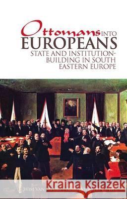 Ottomans Into Europeans: State and Institution-Building in South Eastern Europe Van Meurs, Wim 9781849040563 C HURST & CO (PUBLISHERS)LTD
