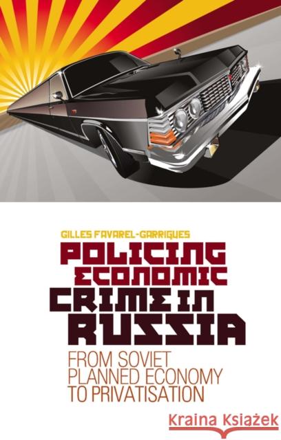 Policing Economic Crime in Russia : From Soviet Planned Economy to Capitalism Gilles Favarel-Garrigues 9781849040655