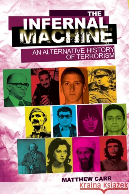 The Infernal Machine : An Alternative History of Terrorism Matthew Carr 9781849040808 0