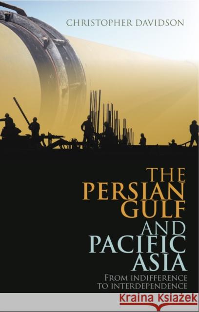 The Persian Gulf and Pacific Asia : From Indifference to Interdependence Christopher Davidson 9781849040990