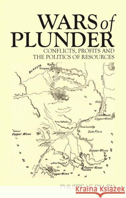 Wars of Plunder : Conflicts, Profits and the Politics of Resources Philippe Le Billon 9781849041454