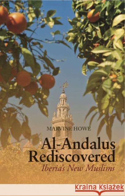 Al-Andalus Rediscovered : Iberia's New Muslims Marvine Howe 9781849041614