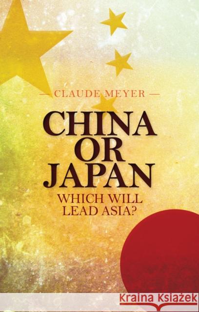 China or Japan : Which Will Lead Asia? Claude Meyer 9781849042154 0