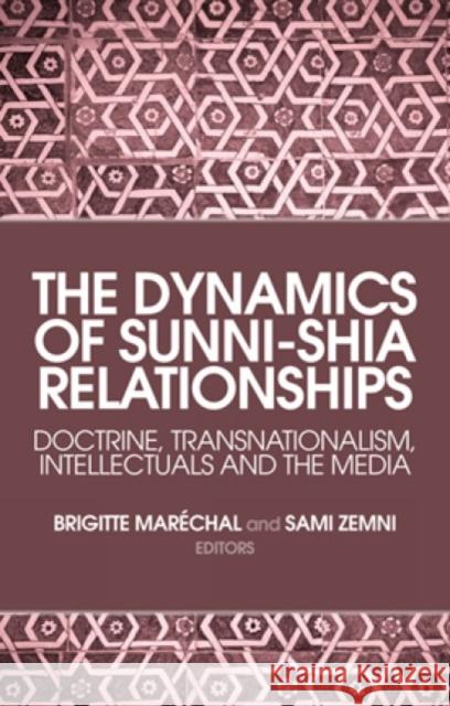The Dynamics of Sunni-Shia Relationships: Doctrine, Transnationalism, Intellectuals and the Media Maréchal, Brigitte 9781849042178
