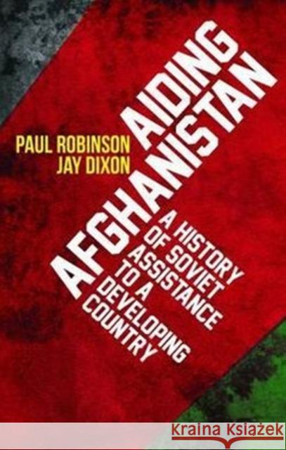 Aiding Afghanistan : A History of Soviet Assistance to a Developing Country Paul Robinson 9781849042390 0