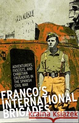 Franco's International Brigade: Adventurers, Fascists, and Christian Crusaders in the Spanish Civil War Othen, Christopher 9781849042475 0