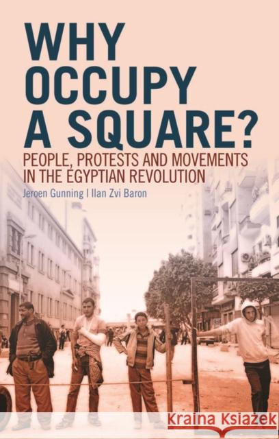 Why Occupy a Square? : People, Protests and Movements in the Egyptian Revolution Jeroen Gunning 9781849042659