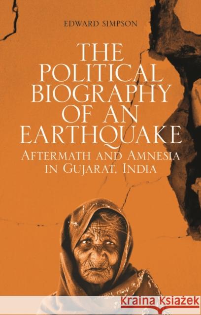 The Political Biography of an Earthquake : Aftermath and Amnesia in Gujarat, India Edward Simpson 9781849042871 0