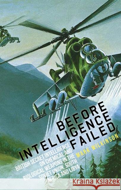 Before Intelligence Failed: British Secret Intelligence on Chemical and Biological Weapons in the Soviet Union, South Africa and Libya Wilkinson, Mark 9781849043007