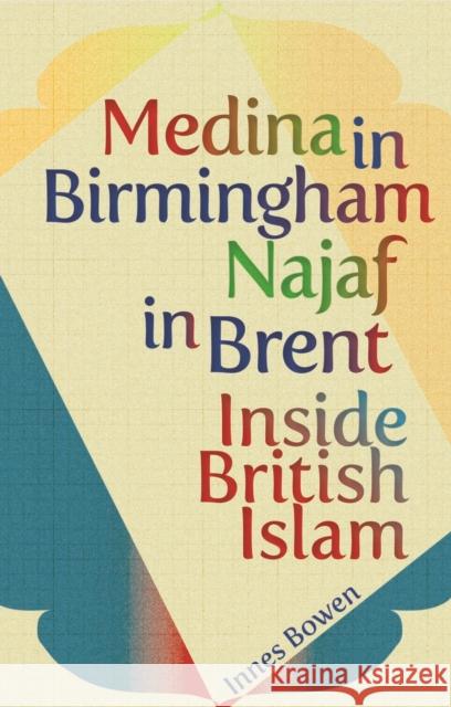 Medina in Birmingham, Najaf in Brent: Inside British Islam Bowen, Innes 9781849043014 Oxford University Press, USA